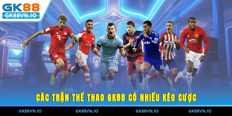 Các trận thể thao GK88 có nhiều kèo cược