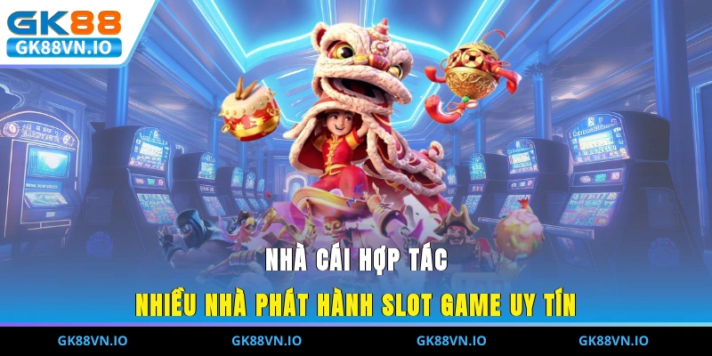 Nhà cái hợp tác nhiều nhà phát hành slot game uy tín