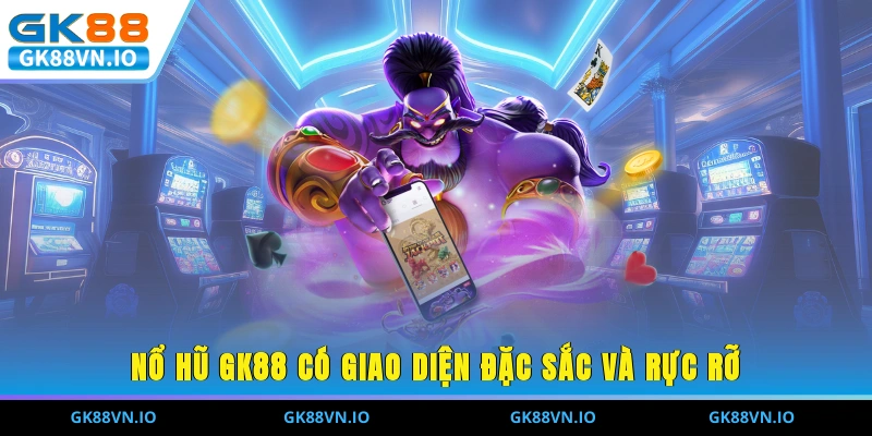 Nổ hũ GK88 có giao diện đặc sắc và rực rỡ