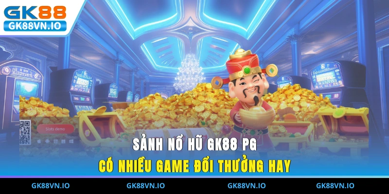 Sảnh nổ hũ GK88 PG có nhiều game đổi thưởng hay