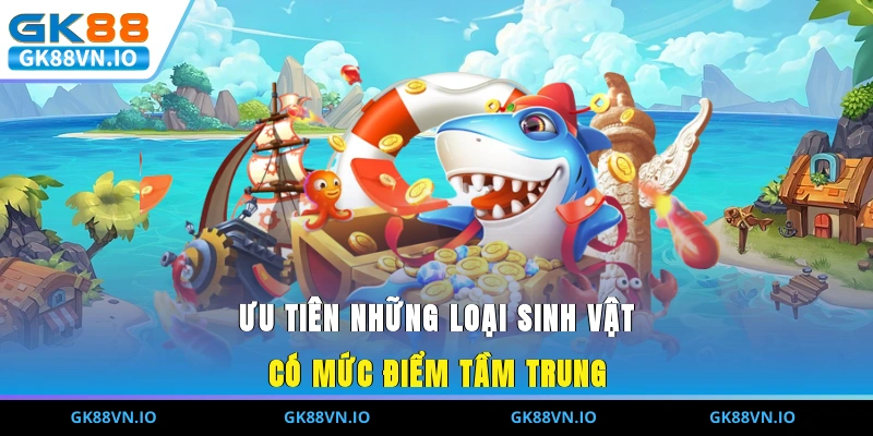 Ưu tiên những loại sinh vật có mức điểm tầm trung